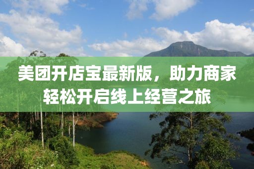 美團開店寶最新版，助力商家輕松開啟線上經(jīng)營之旅