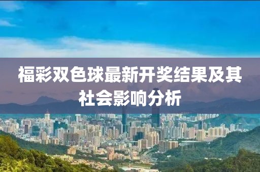 福彩雙色球最新開獎結(jié)果及其社會影響分析