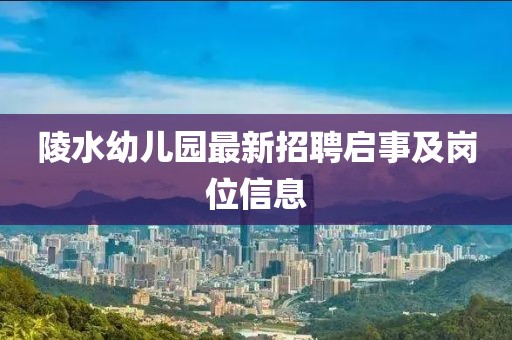 陵水幼兒園最新招聘啟事及崗位信息