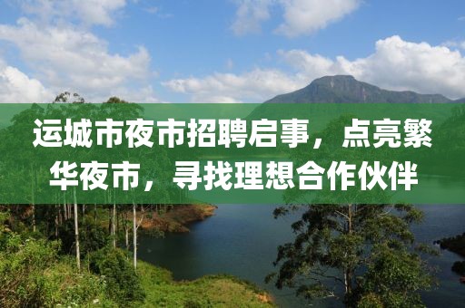 運城市夜市招聘啟事，點亮繁華夜市，尋找理想合作伙伴