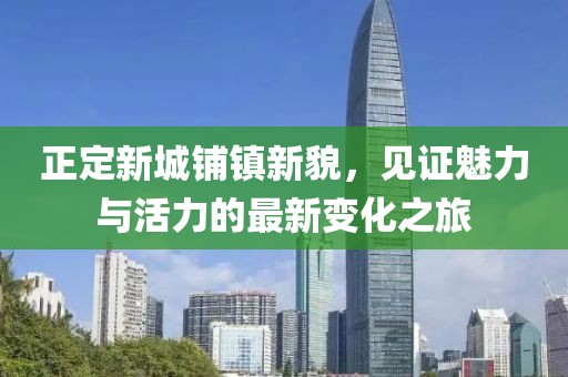 正定新城鋪鎮(zhèn)新貌，見證魅力與活力的最新變化之旅