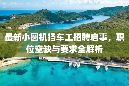 最新小圓機(jī)擋車工招聘啟事，職位空缺與要求全解析