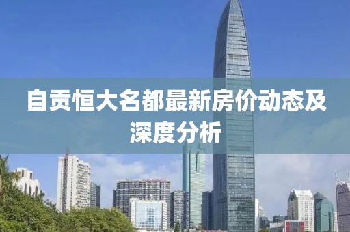 自貢恒大名都最新房價動態(tài)及深度分析