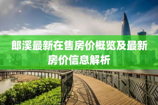 郎溪最新在售房價(jià)概覽及最新房價(jià)信息解析