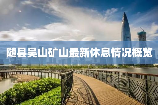 隨縣吳山礦山最新休息情況概覽