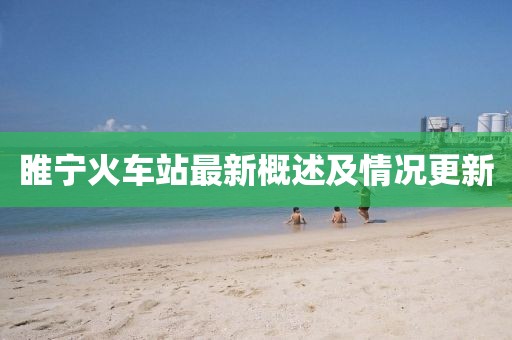 睢寧火車站最新概述及情況更新