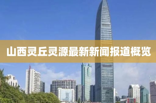 山西靈丘靈源最新新聞報道概覽