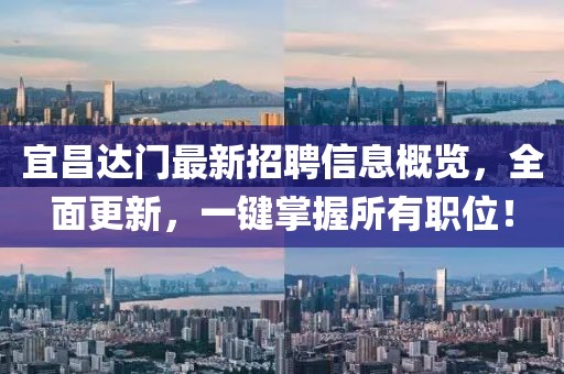宜昌達門最新招聘信息概覽，全面更新，一鍵掌握所有職位！