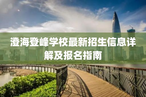 澄海登峰學(xué)校最新招生信息詳解及報(bào)名指南
