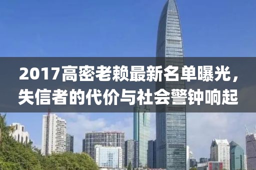 2017高密老賴最新名單曝光，失信者的代價與社會警鐘響起