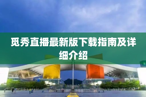 覓秀直播最新版下載指南及詳細(xì)介紹