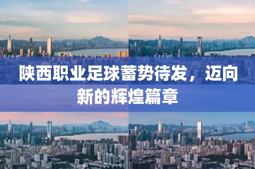 陜西職業(yè)足球蓄勢(shì)待發(fā)，邁向新的輝煌篇章