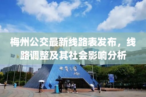 梅州公交最新線路表發(fā)布，線路調(diào)整及其社會影響分析