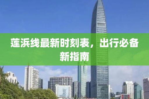 蓮浜線最新時(shí)刻表，出行必備新指南