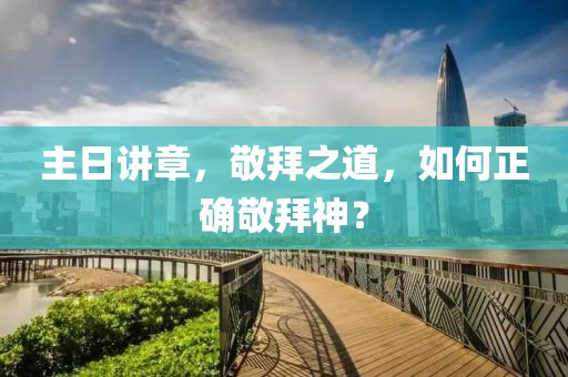 主日講章，敬拜之道，如何正確敬拜神？
