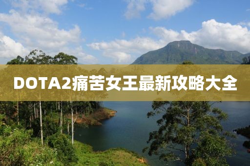 DOTA2痛苦女王最新攻略大全