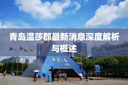青島溫莎郡最新消息深度解析與概述