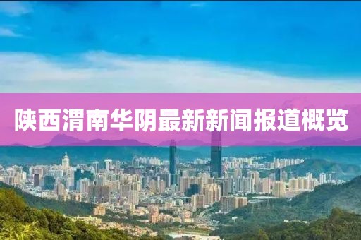 陜西渭南華陰最新新聞報道概覽