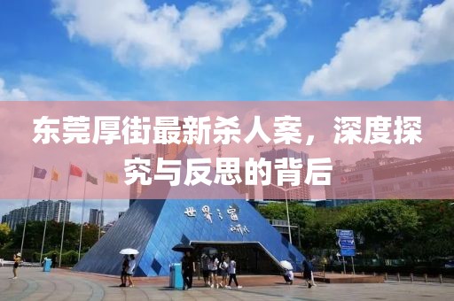 東莞厚街最新殺人案，深度探究與反思的背后