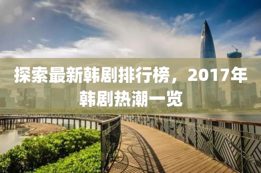 探索最新韓劇排行榜，2017年韓劇熱潮一覽