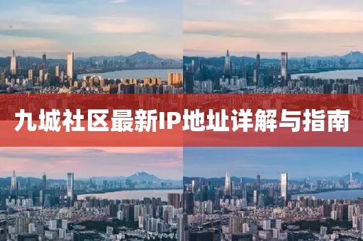 九城社區(qū)最新IP地址詳解與指南