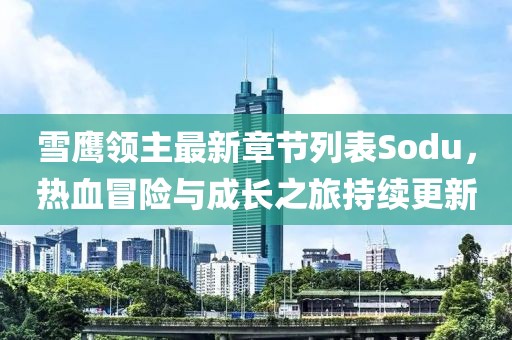雪鷹領(lǐng)主最新章節(jié)列表Sodu，熱血冒險(xiǎn)與成長(zhǎng)之旅持續(xù)更新