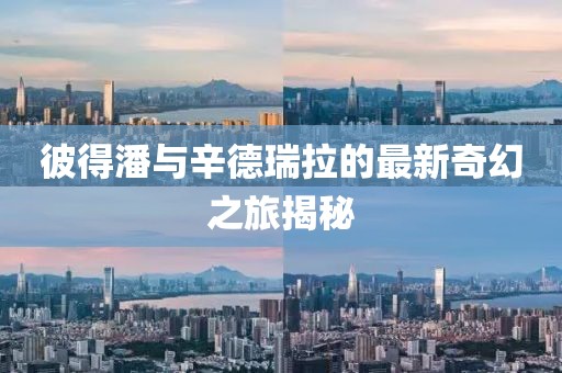 彼得潘與辛德瑞拉的最新奇幻之旅揭秘