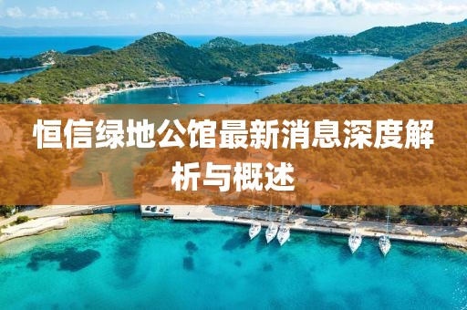 恒信綠地公館最新消息深度解析與概述