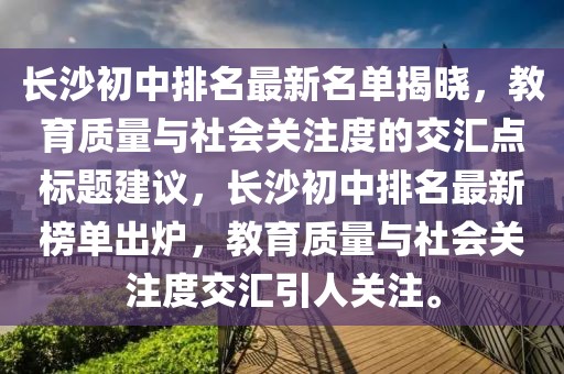 長(zhǎng)沙初中排名最新名單揭曉，教育質(zhì)量與社會(huì)關(guān)注度的交匯點(diǎn)標(biāo)題建議，長(zhǎng)沙初中排名最新榜單出爐，教育質(zhì)量與社會(huì)關(guān)注度交匯引人關(guān)注。