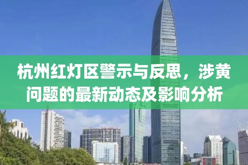 杭州紅燈區(qū)警示與反思，涉黃問題的最新動(dòng)態(tài)及影響分析
