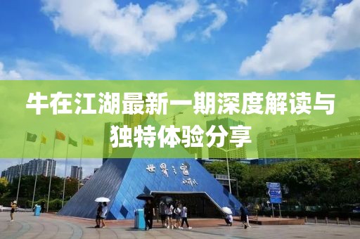 牛在江湖最新一期深度解讀與獨(dú)特體驗(yàn)分享