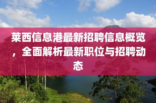 萊西信息港最新招聘信息概覽，全面解析最新職位與招聘動(dòng)態(tài)