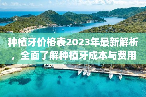 種植牙價(jià)格表2023年最新解析，全面了解種植牙成本與費(fèi)用