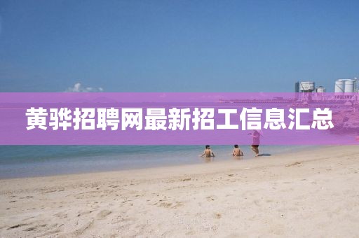 黃驊招聘網(wǎng)最新招工信息匯總