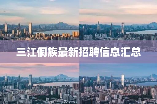 三江侗族最新招聘信息匯總