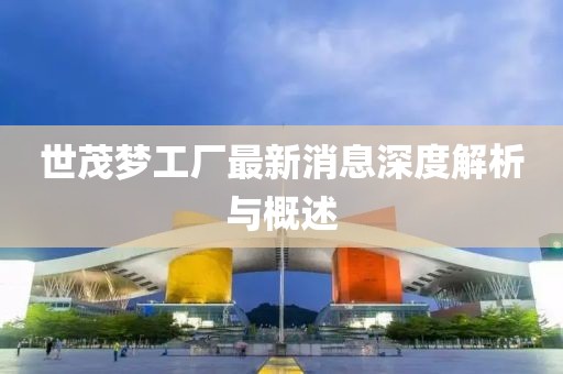 世茂夢工廠最新消息深度解析與概述
