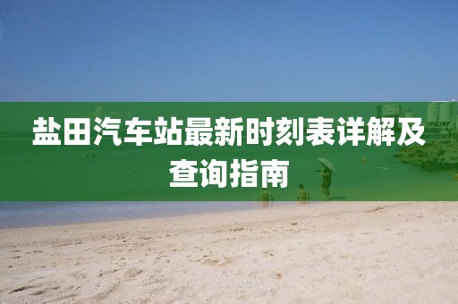 鹽田汽車站最新時刻表詳解及查詢指南