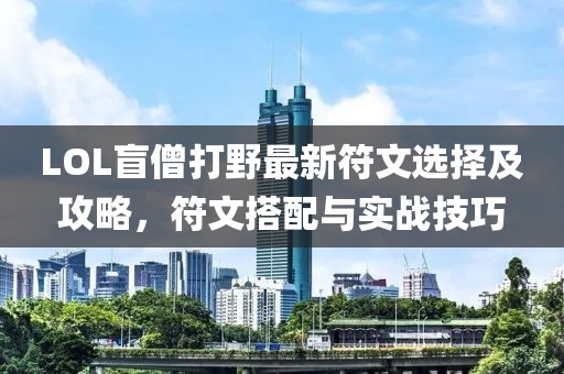 LOL盲僧打野最新符文選擇及攻略，符文搭配與實(shí)戰(zhàn)技巧