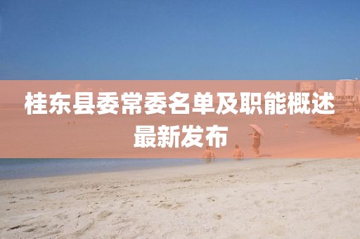 桂東縣委常委名單及職能概述最新發(fā)布