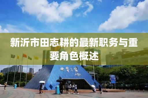 新沂市田志耕的最新職務(wù)與重要角色概述