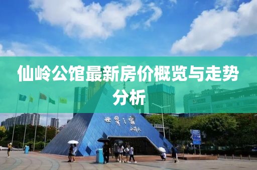 仙嶺公館最新房價(jià)概覽與走勢分析