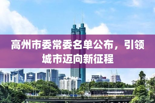 高州市委常委名單公布，引領(lǐng)城市邁向新征程